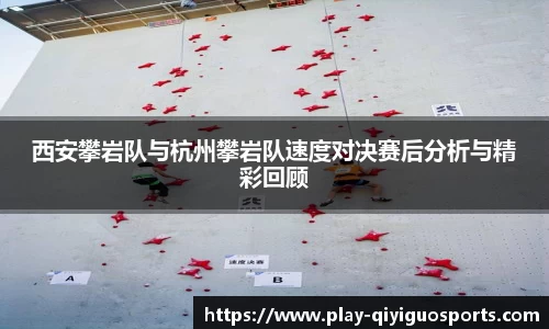 西安攀岩队与杭州攀岩队速度对决赛后分析与精彩回顾